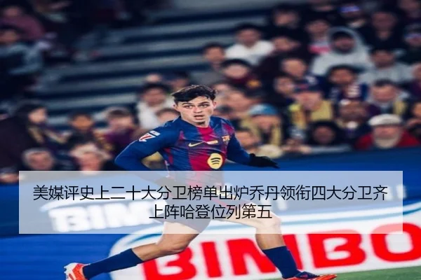 美媒评史上二十大分卫榜单出炉乔丹领衔四大分卫齐上阵哈登位列第五